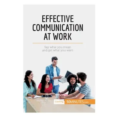 "Effective Communication at Work: Say what you mean and get what you want" - "" ("50minutes")