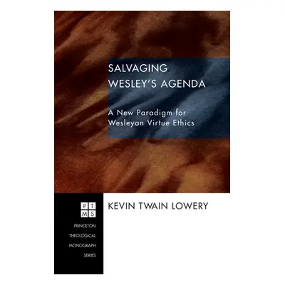 "Salvaging Wesley's Agenda: A New Paradigm for Wesleyan Virtue Ethics" - "" ("Lowery Kevin Twain