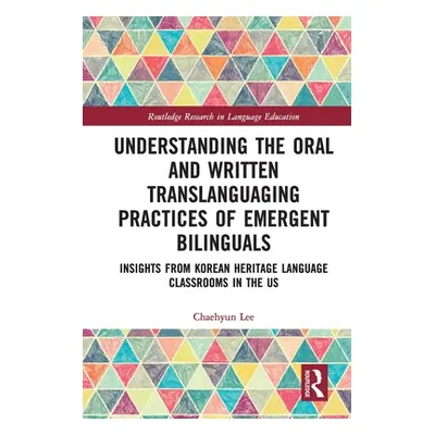 "Understanding the Oral and Written Translanguaging Practices of Emergent Bilinguals: Insights f