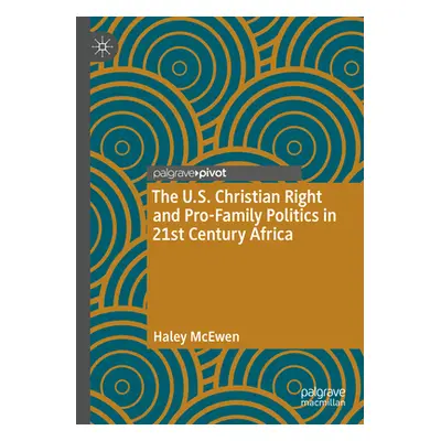 "The U.S. Christian Right and Pro-Family Politics in 21st Century Africa" - "" ("McEwen Haley")