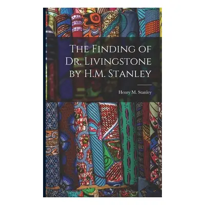 "The Finding of Dr. Livingstone by H.M. Stanley" - "" ("Stanley Henry M. (Henry Morton) 184")