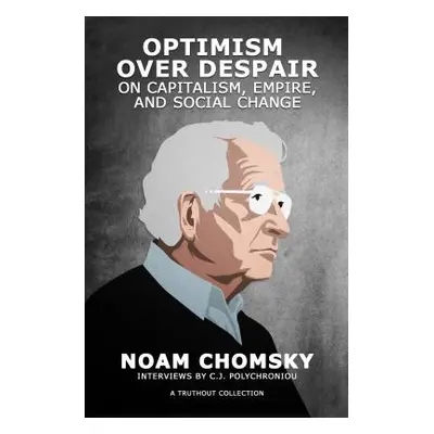 "Optimism Over Despair: On Capitalism, Empire, and Social Change" - "" ("Chomsky Noam")