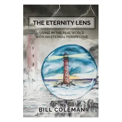 "The Eternity Lens: Living in the Real World with an Eternal Perspective" - "" ("Coleman Bill")