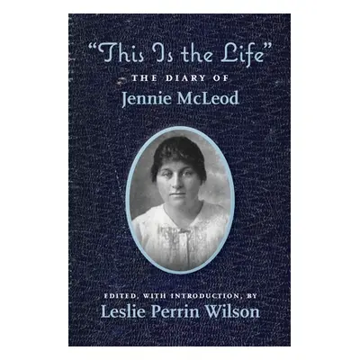 "This Is the Life The Diary of Jennie McLeod" - "" ("Perrin Wilson Leslie")