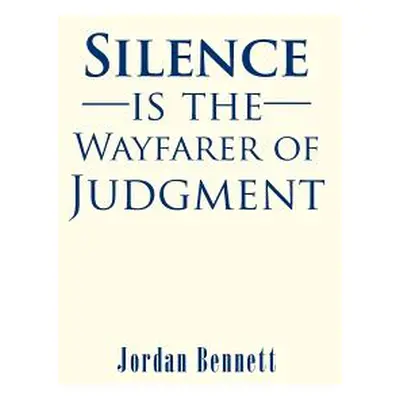 "Silence is the Wayfarer of Judgment" - "" ("Bennett Jordan")