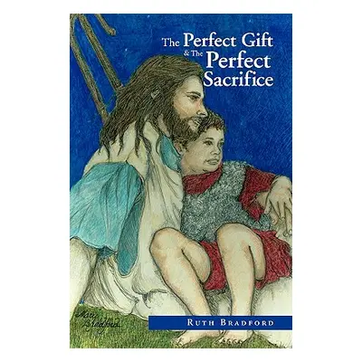 "The Perfect Gift &The Perfect Sacrifice" - "" ("Bradford Ruth")