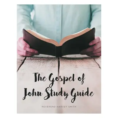 "The Gospel of John Study Guide" - "" ("Smith Reverend Harvey")