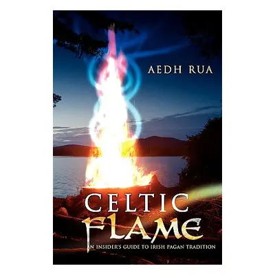 "Celtic Flame: An Insider's Guide to Irish Pagan Tradition" - "" ("Rua Aedh")