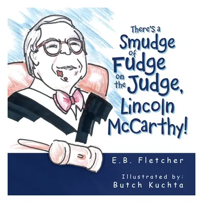 "There's a Smudge of Fudge on the Judge, Lincoln Mccarthy!" - "" ("Fletcher E. B.")