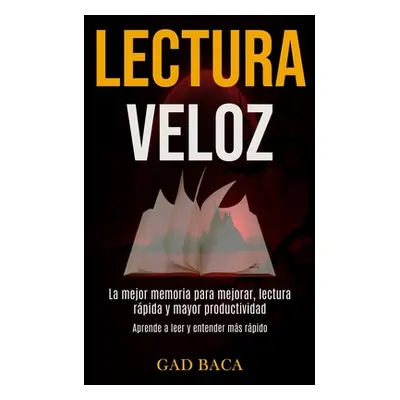 "Lectura Veloz: La mejor memoria para mejorar, lectura rpida y mayor productividad (Aprende a le