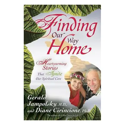 "Finding Our Way Home: Heartwarming Stories That Ignite Our Spiritual Core" - "" ("Jampolsky Ger