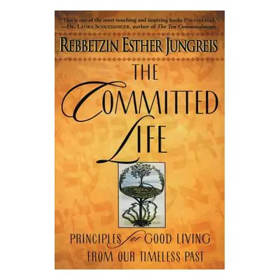 "The Committed Life: Principles for Good Living from Our Timeless Past" - "" ("Jungreis Esther")