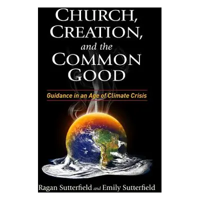 "Church, Creation, and the Common Good: Guidance in an Age of Climate Crisis" - "" ("Sutterfield