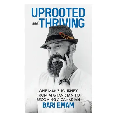 "Uprooted and Thriving: One Man's Journey From Afghanistan to Becoming a Canadian" - "" ("Emam B