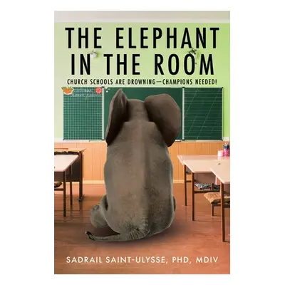 "The Elephant in the Room: Church Schools Are Drowning-Champions Needed!" - "" ("Saint-Ulysse MD