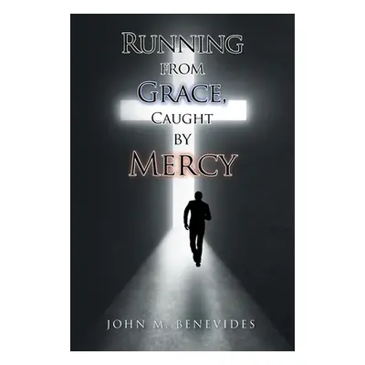 "Running From Grace, Caught By Mercy" - "" ("Benevides John M.")