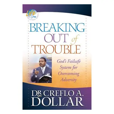 "Breaking Out of Trouble: God's Failsafe System for Overcoming Adversity" - "" ("Dollar Creflo")