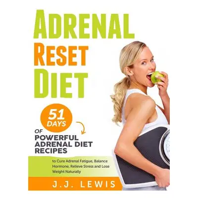 "Adrenal Reset Diet: 51 Days of Powerful Adrenal Diet Recipes to Cure Adrenal Fatigue, Balance H