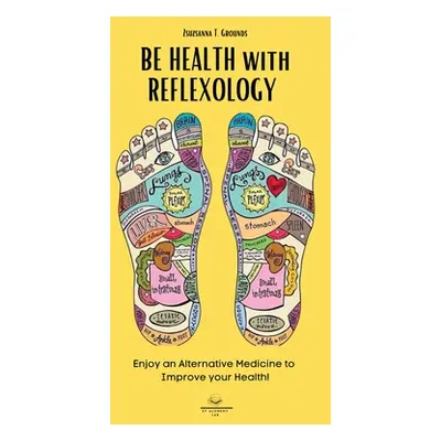 "BE HEALTH with REFLEXOLOGY: Enjoy an Alternative Medicine to Improve your Health!" - "" ("Groun