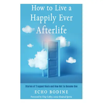 "How to Live a Happily Ever Afterlife: Stories of Trapped Souls and How Not to Become One" - "" 