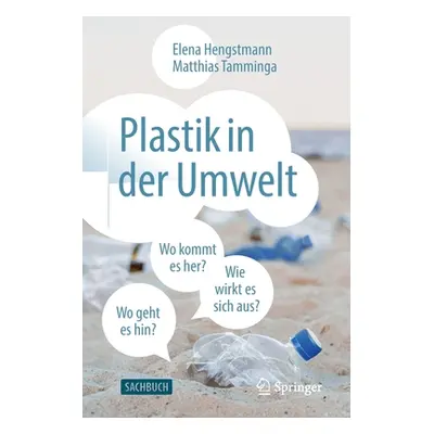 "Plastik in Der Umwelt: Wo Kommt Es Her, Wo Geht Es Hin Und Wie Wirkt Es Sich Aus?" - "" ("Hengs