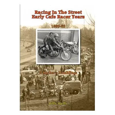 "Racing in the Street. Early Cafe Racer Years" - "" ("Wells Billy")