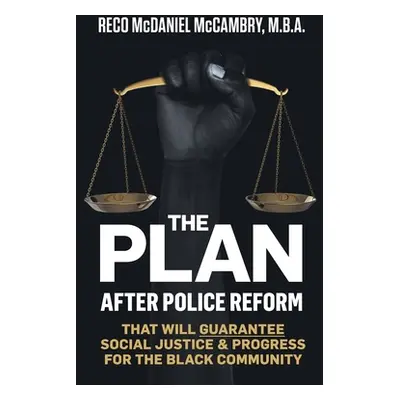 "The Plan: After Police Reform that will GUARANTEE Social Justice & Progress for the Black Commu