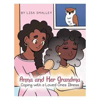 "Anna and Her Grandma Coping with a Loved One's Illness" - "" ("Smalley Lisa")