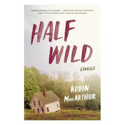 "Half Wild: Stories" - "" ("MacArthur Robin")