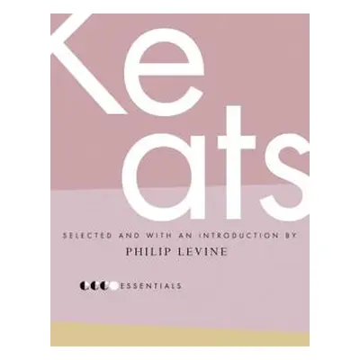 "Essential Keats: Selected by Philip Levine" - "" ("Keats John")