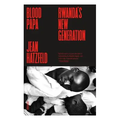 "Blood Papa: Rwanda's New Generation" - "" ("Hatzfeld Jean")