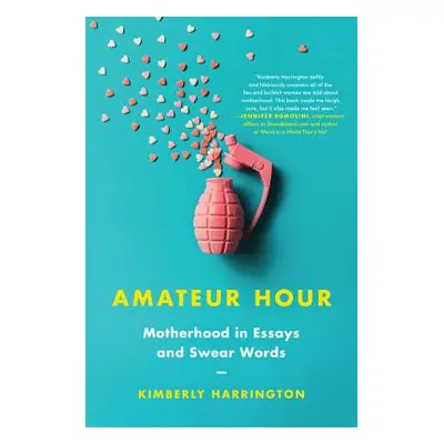 "Amateur Hour: Motherhood in Essays and Swear Words" - "" ("Harrington Kimberly")