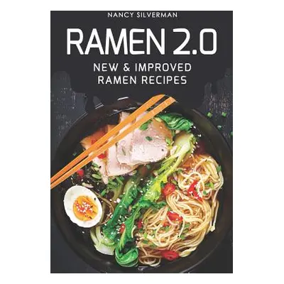 "Ramen 2.0: New & Improved Ramen Recipes" - "" ("Silverman Nancy")