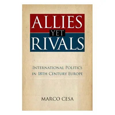 "Allies Yet Rivals: International Politics in 18th Century Europe" - "" ("Cesa Marco")