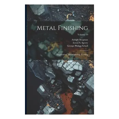 "Metal Finishing: Preparation, Electroplating, Coating; Volume 19" - "" ("Sperry Erwin S.")