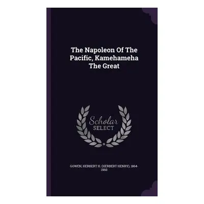 "The Napoleon Of The Pacific, Kamehameha The Great" - "" ("Gowen Herbert H. (Herbert Henry) 1864