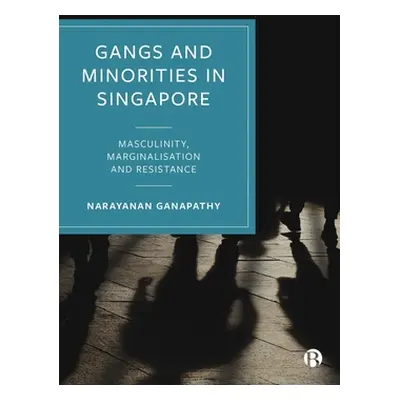 "Gangs and Minorities in Singapore: Masculinity, Marginalization and Resistance" - "" ("Ganapath