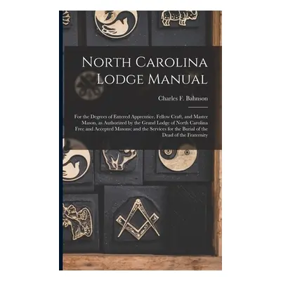 "North Carolina Lodge Manual: For the Degrees of Entered Apprentice, Fellow Craft, and Master Ma