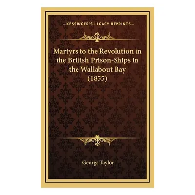 "Martyrs to the Revolution in the British Prison-Ships in the Wallabout Bay (1855)" - "" ("Taylo