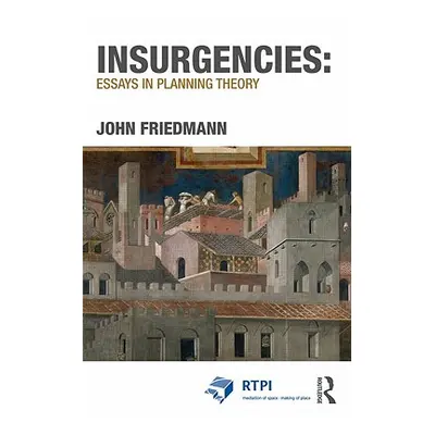 "Insurgencies: Essays in Planning Theory" - "" ("Friedmann John")