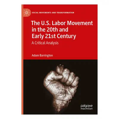 "The U.S. Labor Movement in the 20th and Early 21st Century: A Critical Analysis" - "" ("Barring