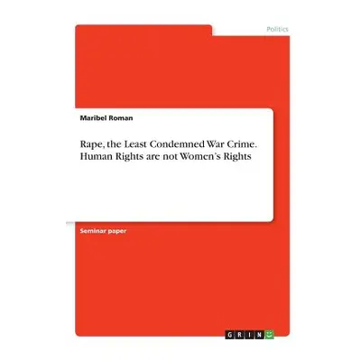 "Rape, the Least Condemned War Crime. Human Rights are not Women's Rights" - "" ("Roman Maribel"