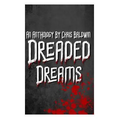 "Dreaded Dreams: An Anthology By Christopher Baldwin" - "" ("Baldwin Christopher")