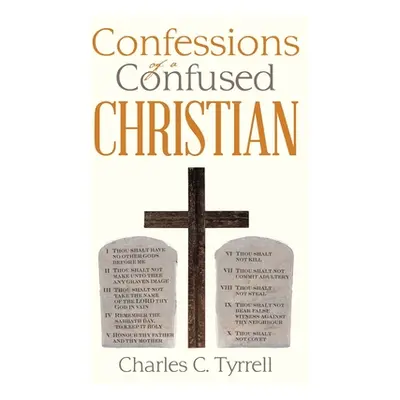 "Confessions of a Confused Christian" - "" ("Tyrrell Charles C.")