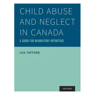 "Child Abuse and Neglect in Canada: A Guide for Mandatory Reporters" - "" ("Tufford Lea")