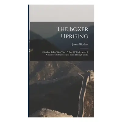 "The Boxer Uprising: Cheefoo, Taku, Tien-tsin: A Part Of Underwood & Underwood's Stereoscopic To