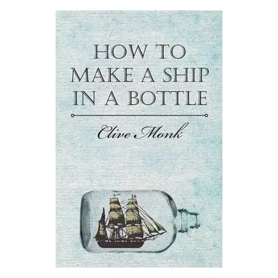 "How to Make a Ship in a Bottle" - "" ("Monk Clive")