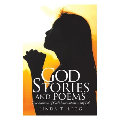 "God Stories and Poems: True Accounts of God's Intervention in My Life" - "" ("Legg Linda T.")