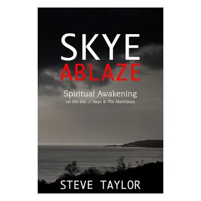 "Skye Ablaze: Spiritual Awakening on the Isle of Skye and The Maritimes" - "" ("Taylor Steve")