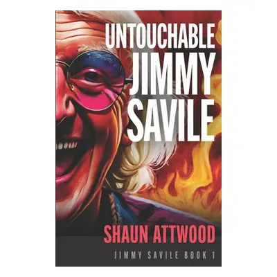 "Untouchable Jimmy Savile: A Deeper Dive than The BBC's The Reckoning and Netflix's Jimmy Savile